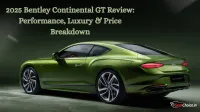 2025 Bentley Continental GT Review Performance, Luxury & Price Breakdown
